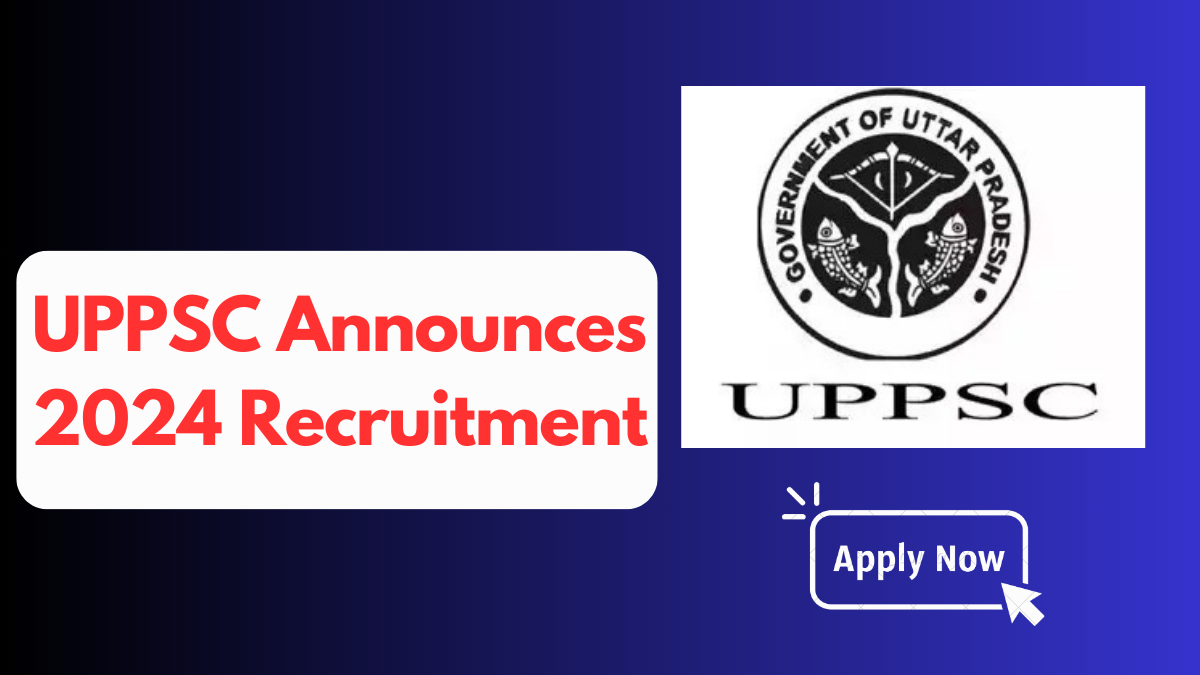 UPPSC Announces 2024 Recruitment, Apply Online for 109 Diverse Vacancies