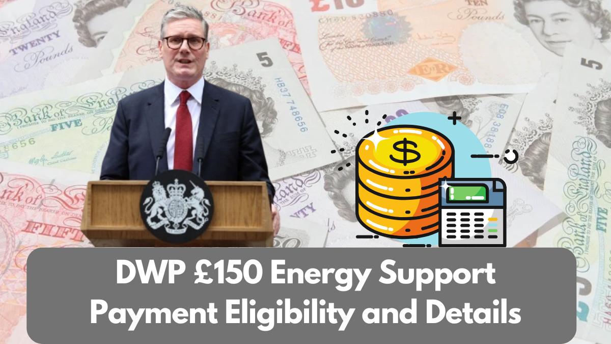 DWP £150 Energy Support Payment 2024: Eligibility, Key Dates, and Details