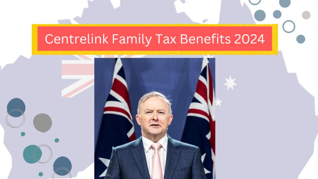 Centrelink Family Tax Benefits 2024 – Details on Amount, Benefits & Eligibility Criteria